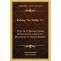 Palissy The Potter V1: The Life Of Bernard Palissy Of Saintes, His Labors And Discoveries In Art And Science - Paperback