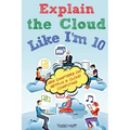Explain the Cloud Like I'm 10 - Paperback