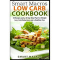 Smart Macros Low Carb Cookbook: 50 Recipes and a 30 Day Meal Plan For Weight Loss, Carb Reduction, and a Healthier You - Paperback