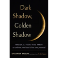 Dark Shadow, Golden Shadow: Magickal Tools and Tarot to Confront Your Fears and Free Your Potential - Paperback