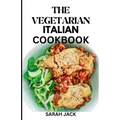 The Vegetarian Italian Cookbook: Savoring the Flavors of Italy, Embracing Plant-Powered Delights - Paperback