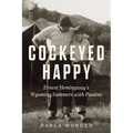 Cockeyed Happy: Ernest Hemingway's Wyoming Summers with Pauline - Paperback