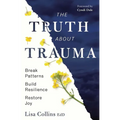 The Truth about Trauma: Break Patterns, Build Resilience, and Restore Joy - Paperback