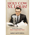 Holy Cow St. Louis!: Radio's Best Days, Harry Caray's Best Years - Paperback