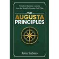 The Augusta Principles: Timeless Business Lessons from the World's Premier Golf Club - Paperback