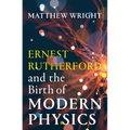 Ernest Rutherford and the Birth of Modern Physics - Paperback