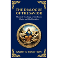 The Dialogue of the Savior: Mystical Conversations on Divine Truth and Enlightenment - Paperback