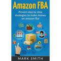 Amazon FBA: Beginners Guide - Proven Step By Step Strategies to Make Money On Amazon - Hardcover
