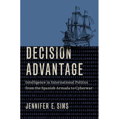 Decision Advantage: Intelligence in International Politics from the Spanish Armada to Cyberwar - Hardcover