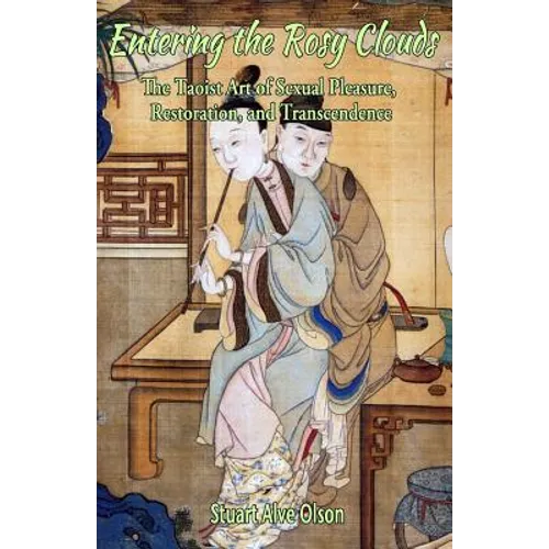 Entering the Rosy Clouds: The Taoist Art of Sexual Pleasure, Restoration, and Transcendence - Paperback