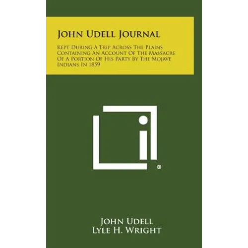 John Udell Journal: Kept During a Trip Across the Plains Containing an Account of the Massacre of a Portion of His Party by the Mojave Ind - Hardcover