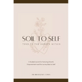 Soil to Self: Tend to the Garden Within - Paperback