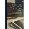 The Book Of Quinte Essence Or The Fifth Being; That Is To Say, Man's Heaven - Hardcover