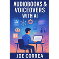 Audiobooks & Voiceovers With AI: Turn Text Into Profit Using AI Voices for Audiobooks, Podcasts, and Narration Gigs - Paperback