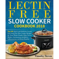 Lectin Free Slow Cooker Cookbook 2018: Top 60 Quick and Delicious Lectin Free Crock Pot Slow Cooker Recipes for Your Whole Family, Help You to Reduce - Paperback