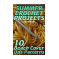 Summer Crochet Projects: 10 Beach Cover Ups Patterns: (Crochet Patterns, Crochet Stitches) - Paperback