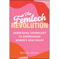 The Femtech Revolution: Harnessing Technology to Supercharge Women's Healthcare - Hardcover