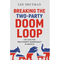 Breaking the Two-Party Doom Loop: The Case for Multiparty Democracy in America - Hardcover