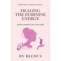 Healing The Feminine Energy: & The Wounds Of Your Inner Child - Paperback