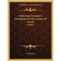 Collections Towards A Description Of The County Of Devon (1791) - Paperback