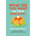 What Do You Want on Your Pancakes?: Short Stories for All - Paperback