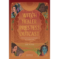 Witch, Healer, Priestess, Outcast: Divine Feminine Archetypes for Modern Life - Paperback