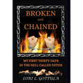 Broken and Chained: My First Thirty Days in the Hell Called Detox - Hardcover
