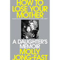 How to Lose Your Mother: A Daughter's Memoir - Hardcover