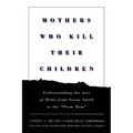 Mothers Who Kill Their Children: Understanding the Acts of Moms from Susan Smith to the Prom Mom - Hardcover