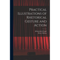 Practical Illustrations of Rhetorical Gesture and Action - Paperback