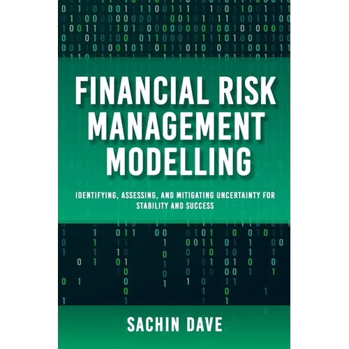 Financial Risk Management Modeling [AI]: Identifying, Assessing, and Mitigating Uncertainty for Stability and Success - Paperback