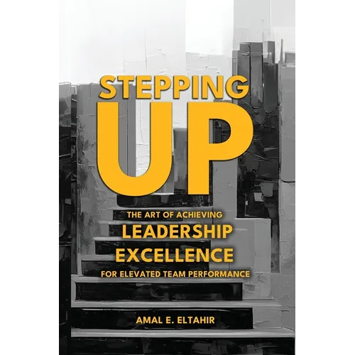 Stepping Up: The Art of Achieving Leadership Excellence for Elevated Team Performance - Paperback