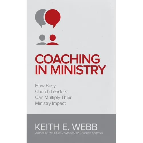 Coaching In Ministry: How Busy Church Leaders Can Multiply Their Ministry Impact - Paperback