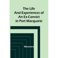 The Life and Experiences of an Ex-Convict in Port Macquarie - Paperback