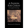 A Passion for Christ: An Evangelical Christology - Paperback