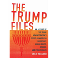 The Trump Files: An Account of the Trump Administration's Effect on American Democracy, Human Rights, Science and Public Health - Paperback