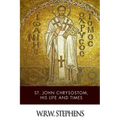 St. John Chrysostom, His Life and Times - Paperback