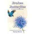 Broken Butterflies: Emerging Through Grief, A Suicide Survivor's Poetic Journal - Paperback