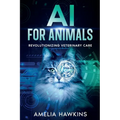 AI for Animals: Revolutionizing Veterinary Care - Paperback