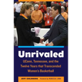 Unrivaled: Uconn, Tennessee, and the Twelve Years That Transcended Women's Basketball - Hardcover
