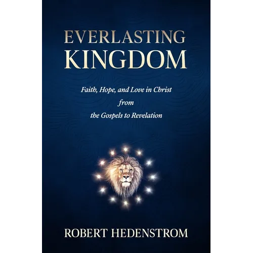 Everlasting Kingdom: Faith, Hope, and Love in Christ from the Gospels to Revelation - Paperback