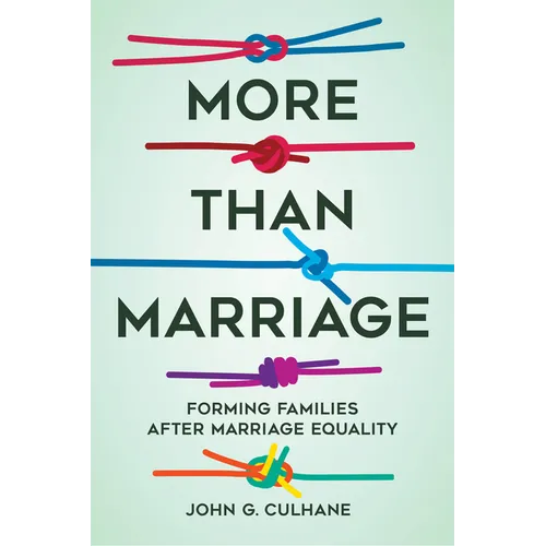 More Than Marriage: Forming Families After Marriage Equality - Paperback