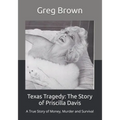 Texas Tragedy: The Story of Priscilla Davis: A True Story of Money, Murder and Survival - Paperback