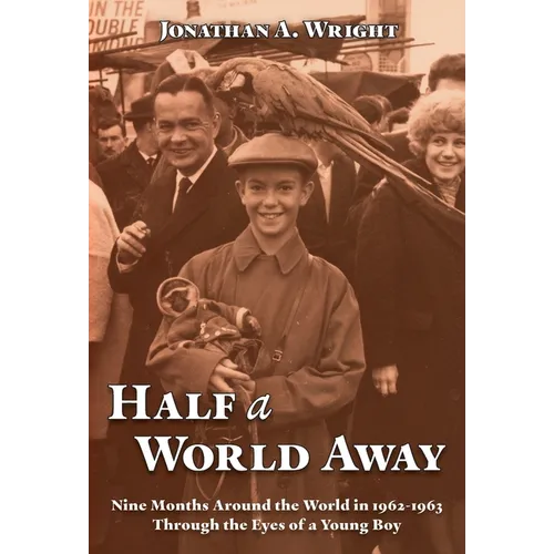 Half A World Away: Nine Months Around the World in 1962-1963 Through the Eyes of a Young Boy - Paperback