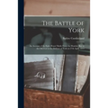 The Battle of York: an Account of the Eight Hours' Battle From the Humber Bay to the Old Fort in the Defence of York on 27th April, 1813 - Paperback