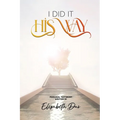 I Did it 'His Way': A book inspired by the Holy Spirit, Bring life to your walk with Jesus, Wonderful Testimony, The Way Of God, Spiritual Beauty - Paperback