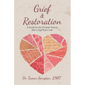 Grief & Restoration: A Guide for the Christian Griever After a Significant Loss - Paperback