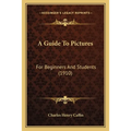 A Guide To Pictures: For Beginners And Students (1910) - Paperback