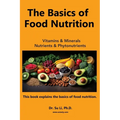 The Basics of Food Nutrition: Vitamins, Minerals, Phytonutrients, and Macronutrients - Paperback