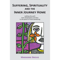 Suffering, Spirituality and the Inner Journey Home: Walking the path from desperation and fear to the peace of lived awakening - Paperback